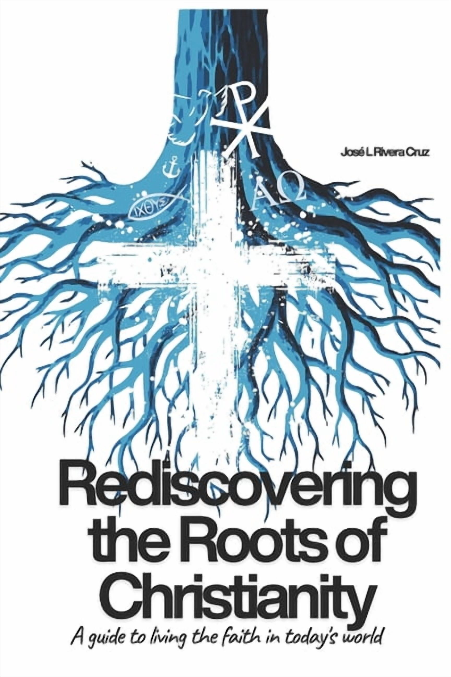 Rediscovering the Roots of Christianity: A Guide to Living the Faith in Today's World, (Paperback)