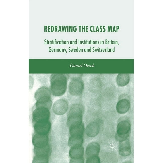 Redrawing the Class Map: Stratification and Institutions in Britain, Germany, Sweden and Switzerland, (Paperback)