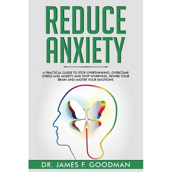 Reduce Anxiety: A Practical Guide to Stop Overthinking, Overcome Stress and Anxiety and Stop Worrying. Rewire Your Brain, (Paperback)