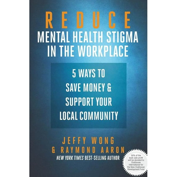 Reduce Mental Health Stigma in the Workplace: 5 Ways to Save Money and Support Your Local Community (Paperback)