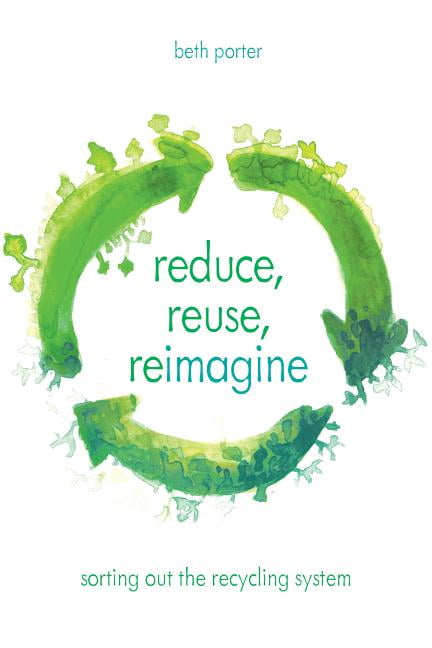 Reduce, Reuse, Reimagine : Sorting Out the Recycling System (Hardcover ...