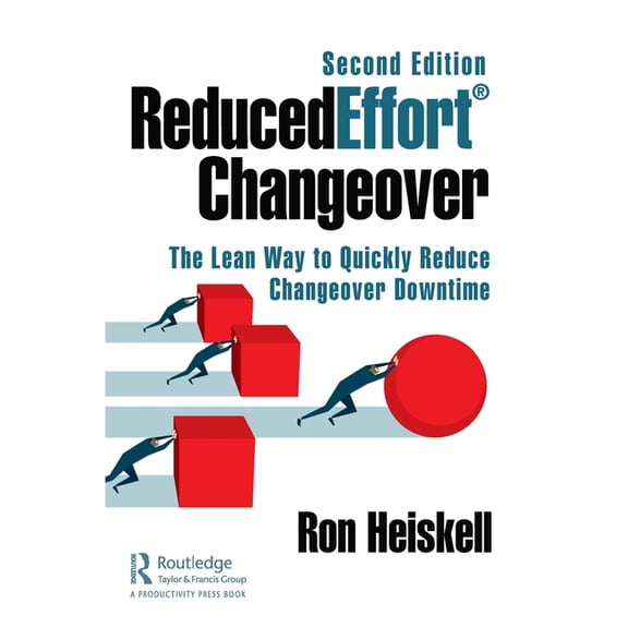 Reducedeffort(r) Changeover: The Lean Way to Quickly Reduce Changeover Downtime, Second Edition, (Hardcover)