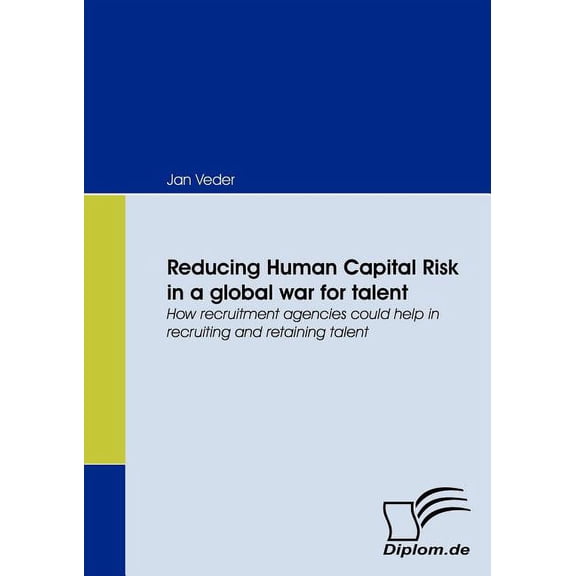 Reducing Human Capital Risk in a global war for talent, (Paperback)