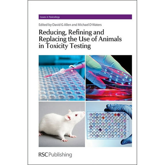 Issues in Toxicology Reducing, Refining and Replacing the Use of Animals in Toxicity Testing, Book 19, (Hardcover)
