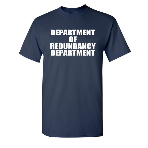 Redundancy Department Sarcastic Humor Graphic Novelty Super Soft Ring Spun Funny T Shirt