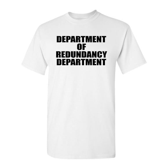Redundancy Department Sarcastic Humor Graphic Novelty Super Soft Ring Spun Funny T Shirt
