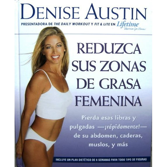 Pre-Owned Reduzca Sus Zonas De Grasa Femenina: Pierda Estas Libras Y Pulgadas-rapidamente!-de Su Abdomen, Caderas, Muslos Y Mas Spanish Edition Hardcover Denise Austin