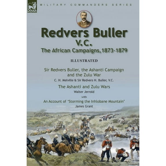 Redvers Buller V.C., the African Campaigns,1873-1879-Sir Redvers Buller, the Ashanti Campaign and the Zulu War by C. H. , (Hardcover)