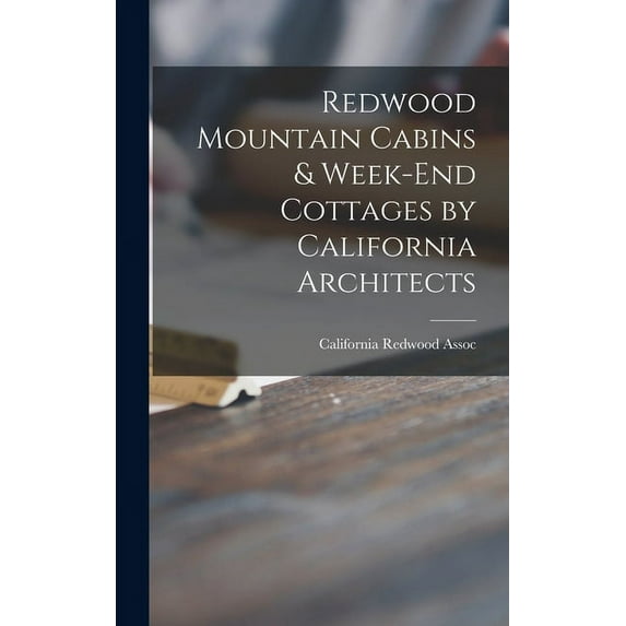 Redwood Mountain Cabins & Week-end Cottages by California Architects, (Hardcover)