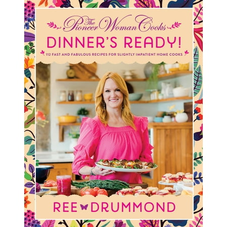 Ree Drummond: The Pioneer Woman Cooks--Dinner's Ready!: 112 Fast and Fabulous Recipes for Slightly Impatient Home Cooks (Hardcover)