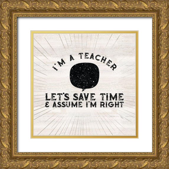 Reed, Tara 12x12 Gold Ornate Wood Framed with Double Matting Museum Art Print Titled - Teacher Truths I-Assume Im Right