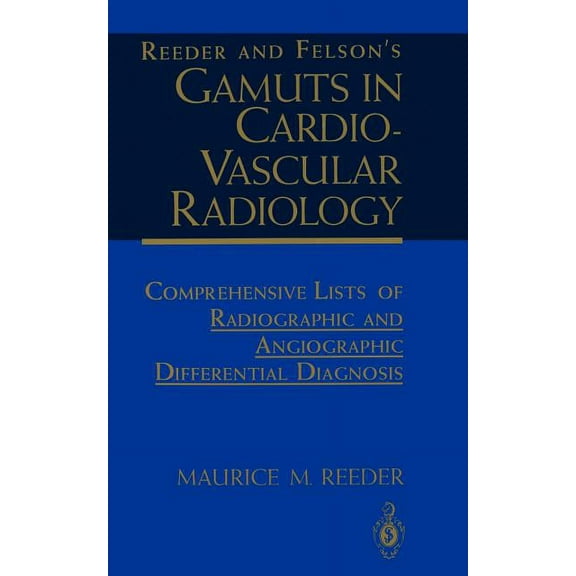 Reeder and Felson's Gamuts in Cardiovascular Radiology: Comprehensive Lists of Radiographic and Angiographic Differentia, (Paperback)