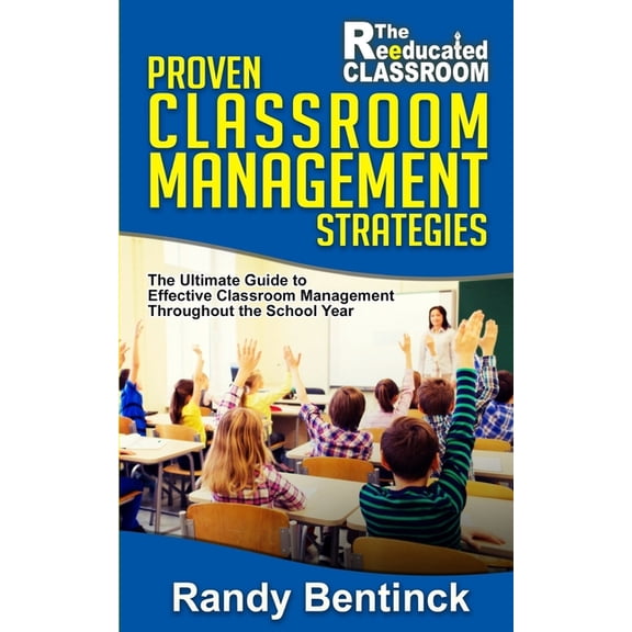 Reeducated Classroom Proven Classroom Management Strategies: The Ultimate Guide to Effective Classroom Management Throughout the School Year, Book 1, (Paperback)