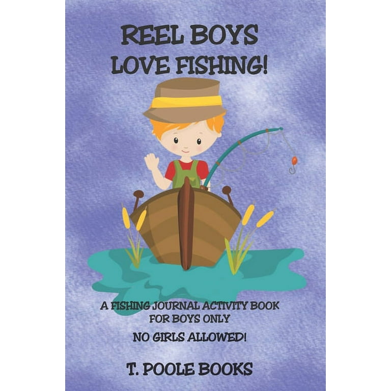 Reel Boys Love Fishing! : A fishing journal activity book for boys only. No  girls allowed! (Paperback)