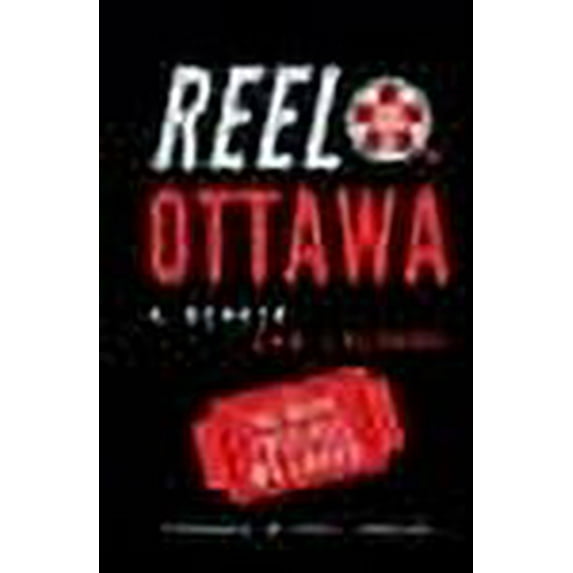 Reel Ottawa a Memoir: With the Movie Theatres We Loved (Paperback)