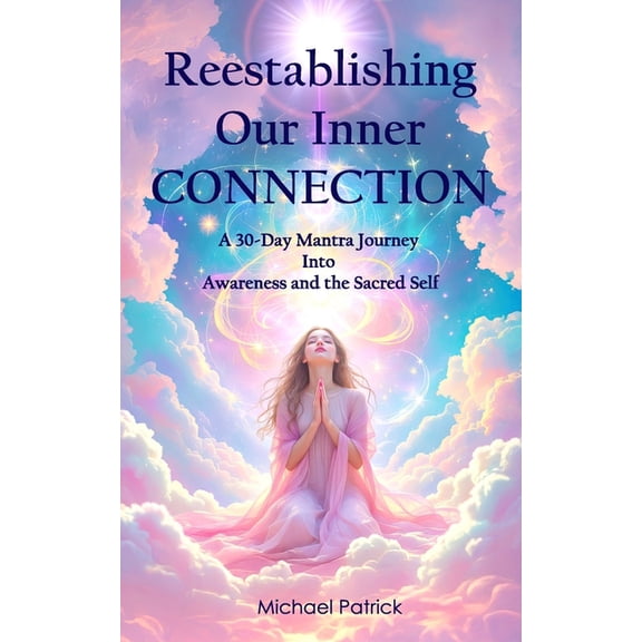 Reestablishing Our Inner CONNECTION: A 30-Day Mantra Journey Into Awareness and the Sacred Self, (Paperback)