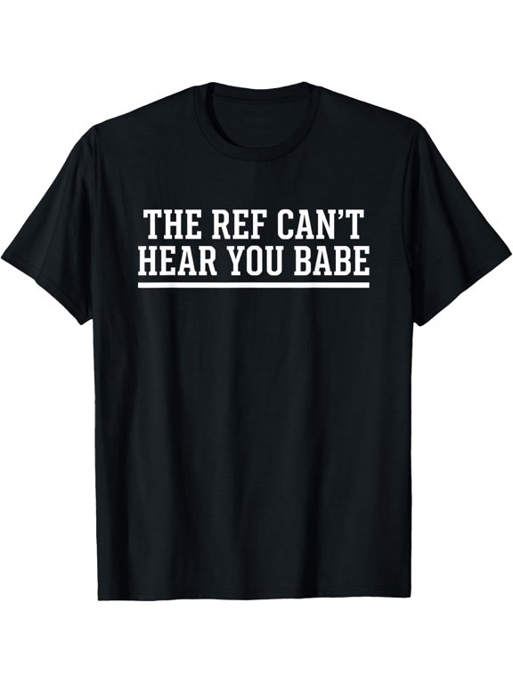The Ref Can't Hear You Babe Tshirt Football Girlfriend Men T-Shirt - Classic Pumpkin spice graphic tee Unisex 100% Cotton Crew Neck T-Shirt Breathable Casual Everyday Wear Affordable Graphic Soft Che
