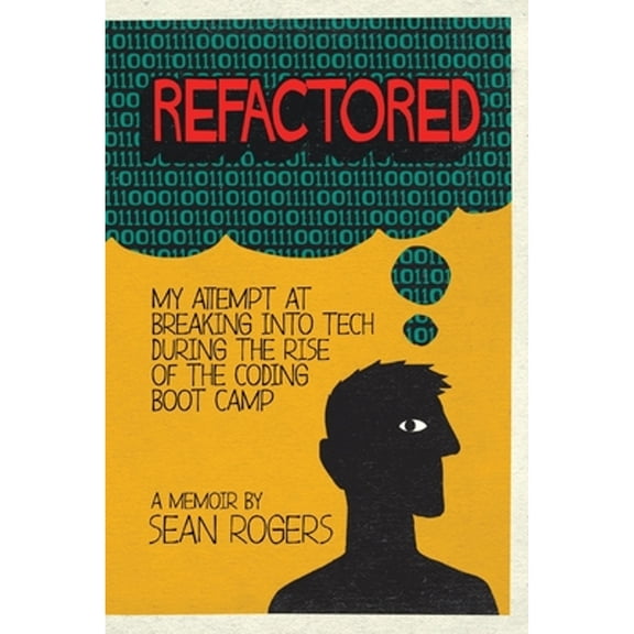 Pre-Owned Refactored: My Attempt at Breaking into Tech During the Rise of the Coding Boot Camp, 9780985451981, 098545198X, Paperback,