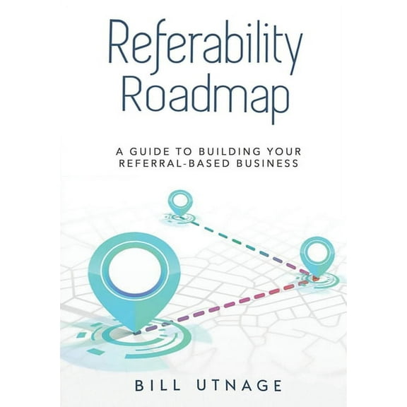 Referability Roadmap: A Guide To Building Your Referral-Based Business, (Paperback)