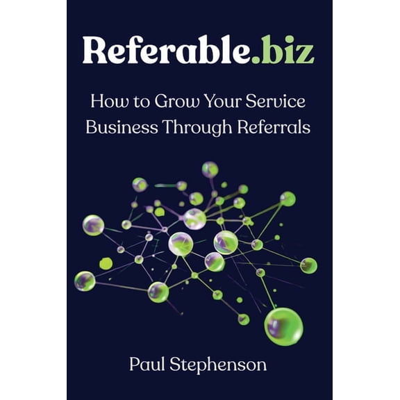 Referable.biz: How to Grow Your Service Business Through Referrals, (Paperback)