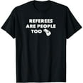 thumbnail image 1 of Referees Are People Too - Funny Referee T-Shirt Football men and women can wear, black, white, gifts, 1 of 4