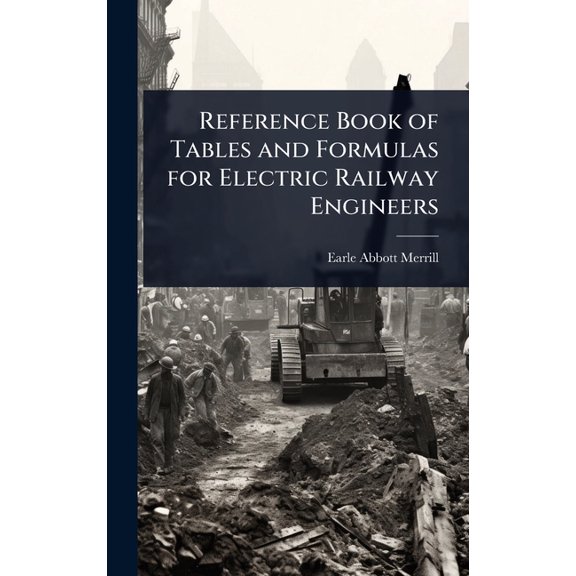 Reference Book of Tables and Formulas for Electric Railway Engineers, (Hardcover)