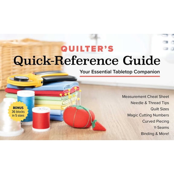 Quilter's Quick-Reference Guide: Your Essential Tabletop Companion; Measurement Cheat Sheet, Needle Thread Tips, Quilt Sizes, Magic Cutting
