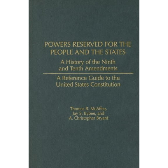 Reference Guides to the United States Co Powers Reserved for the People and the States: A History of the Ninth and Tenth Amendments, Book 18, (Hardcover)
