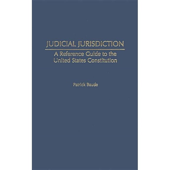 Reference Guides to the United States Co Judicial Jurisdiction: A Reference Guide to the United States Constitution, Book 19, (Hardcover)