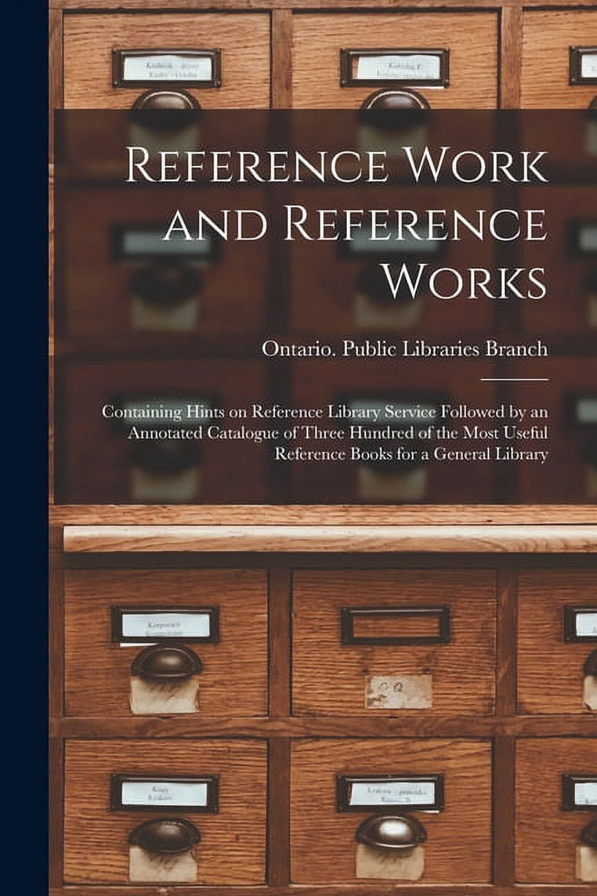 Reference Work and Reference Works [microform]: Containing Hints on ...