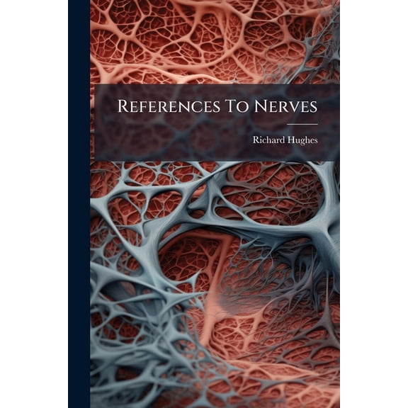 References To Nerves : Being Tabular Views Of The Motor Nerves To Muscles, The Nervous Supply Of The Principal Articulations And Of The Skin, The Deep And Superficial Origins Of The Cranial Nerves (Paperback)