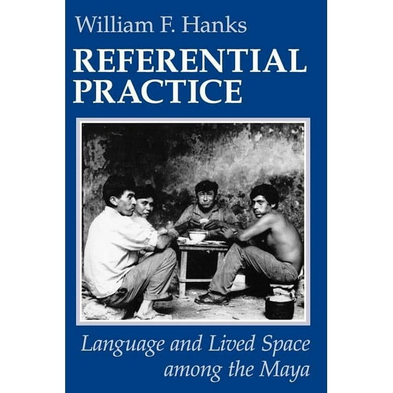 Referential Practice : Language and Lived Space among the Maya (Paperback)