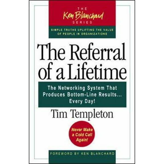 Referral Of A Lifetime : Networking System That Produces Bottom-Line Results... Every Day!