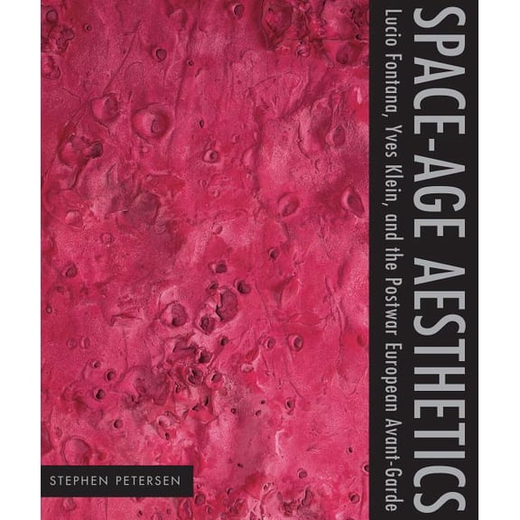 Refiguring Modernism Space-Age Aesthetics: Lucio Fontana, Yves Klein, and the Postwar European Avant-Garde, Book 11, (Paperback)