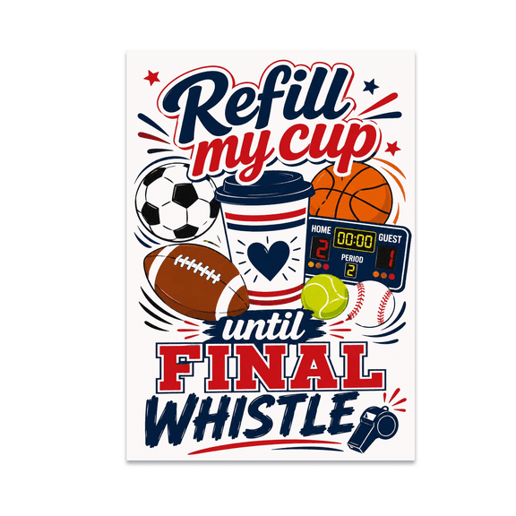 Refill My Cup Until Final Whistle - Sports Enthusiast - 13x19 Poster Print