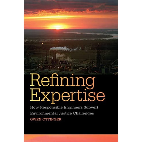 Pre-Owned Refining Expertise: How Responsible Engineers Subvert Environmental Justice Challenges (Paperback) 0814762387 9780814762387