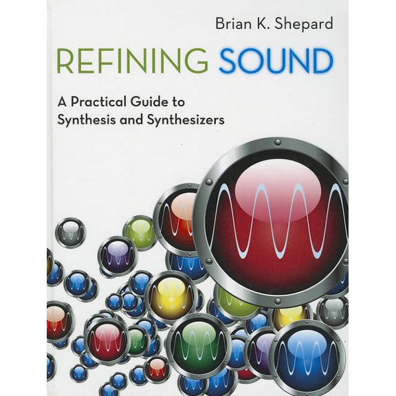 Refining Sound : A Practical Guide to Synthesis and Synthesizers