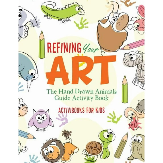 Refining Your Art: The Hand Drawn Animals Guide Activity Book, (Paperback)