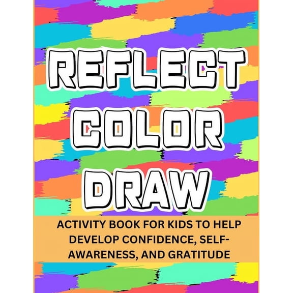 Reflect Color Draw: Activity Book For Kids To Help Develop Confidence, Self-Awareness And Gratitude (Volume 1), (Paperback)
