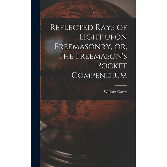 Reflected Rays of Light Upon Freemasonry, or, the Freemason's Pocket Compendium, (Hardcover)