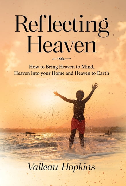 Reflecting Heaven: How to Bring Heaven to Mind, Heaven into your Home and Heaven to Earth, (Hardcover)