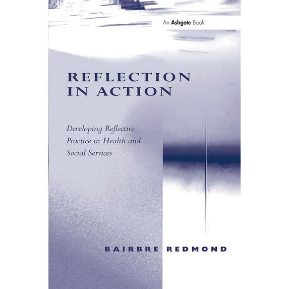 Reflection in Action: Developing Reflective Practice in Health and Social Services, (Paperback)