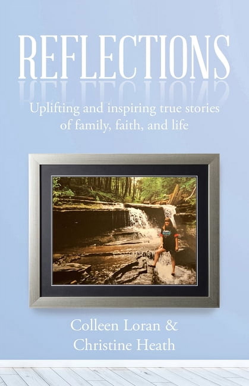 Reflections : Uplifting and Inspiring True Stories of Family, Faith ...