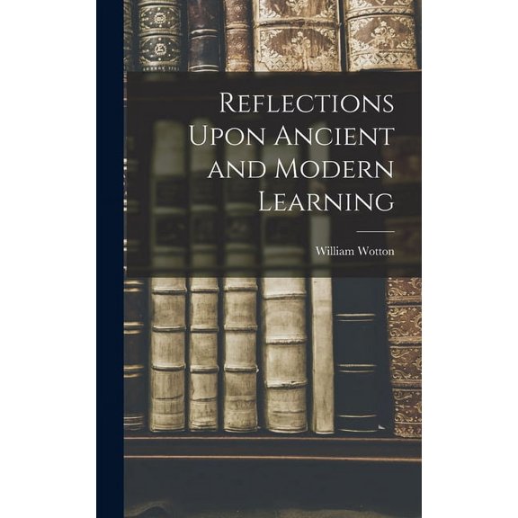 Reflections Upon Ancient and Modern Learning (Hardcover)