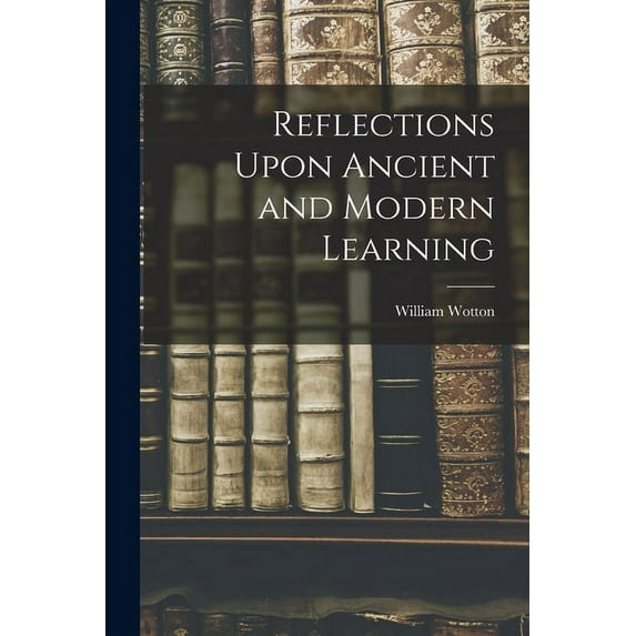 Reflections Upon Ancient and Modern Learning (Paperback)