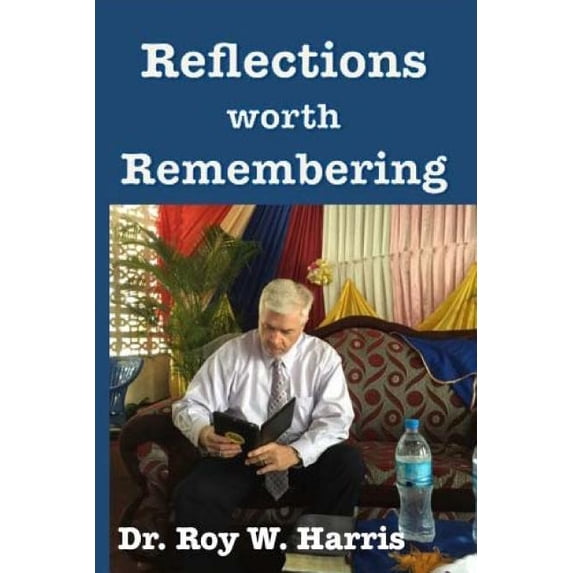 Reflections Worth Remembering: God, Faith, Family Country Paperback 1947759019 9781947759015 Dr Roy W Harris