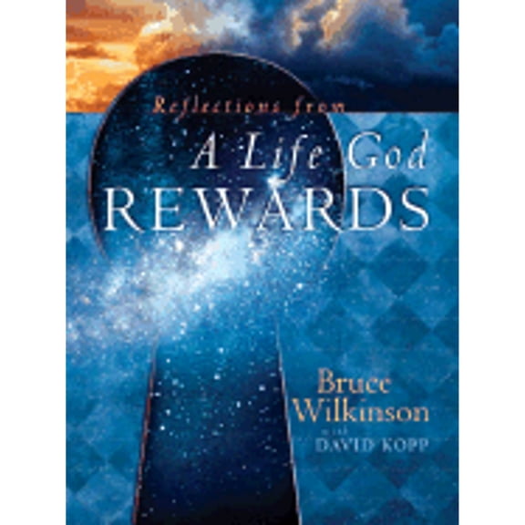 Reflections from a Life God Rewards: Why Everything You Do Today Matters Forever (Hardcover) by Dr. Bruce Wilkinson, David Kopp