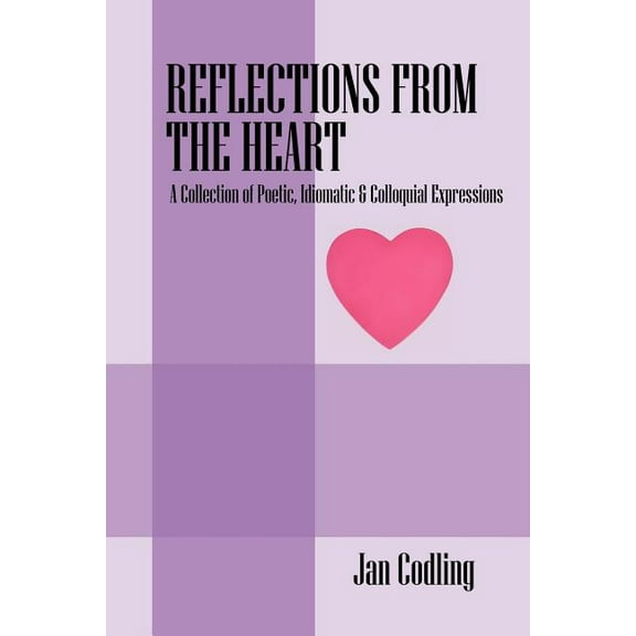 Reflections from the Heart: A Collection of Poetic, Idiomatic & Colloquial Expressions (Paperback)