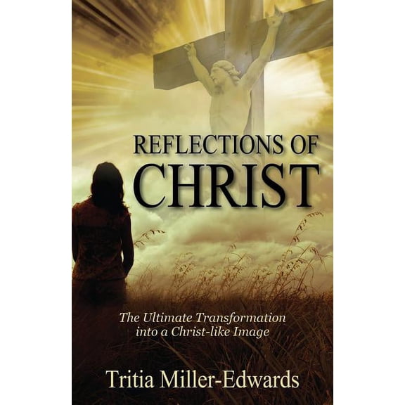 Reflections of Christ: The Ultimate Transformation Into a Christ-Like Image, (Paperback)