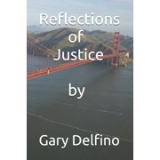Reflections of Justice Paperback by Gary Delfino
